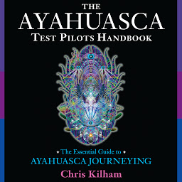 Icon image The Ayahuasca Test Pilots Handbook: The Essential Guide to Ayahuasca Journeying
