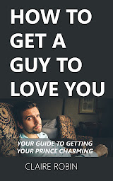 Icon image How to Get a Guy to Love You: Your Guide to Getting Your Prince Charming