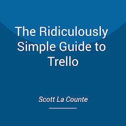 Icon image The Ridiculously Simple Guide to Trello: A Beginners Guide to Project Management with Trello