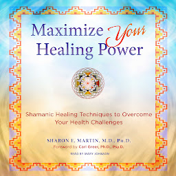 Obraz ikony: Maximize Your Healing Power: Shamanic Healing Techniques to Overcome Your Health Challenges