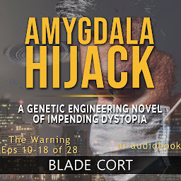 Obraz ikony: Amygdala Hijack - The Warning (Part 2 of 3): A Genetic Engineering Sci-Fi Novel of Impending Dystopia