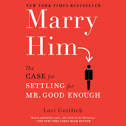 Icon image Marry Him: The Case for Settling for Mr. Good Enough