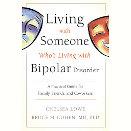 Icon image Living With Someone Who's Living With Bipolar Disorder: A Practical Guide for Family, Friends, and Coworkers