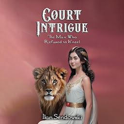 Icon image Court Intrigue: The Man Who Refused to Kneel