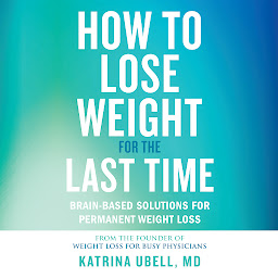 Icon image How to Lose Weight for the Last Time: Brain-Based Solutions for Permanent Weight Loss