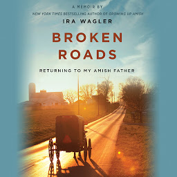 Icon image Broken Roads: Returning to My Amish Father