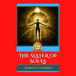 Icon image THE SLAYER OF SOULS: The Slayer of Souls: A Supernatural Tale of Revenge and Redemption by Robert W. Chambers