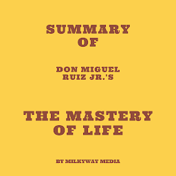 Icon image Summary of Don Miguel Ruiz Jr.'s The Mastery of Life