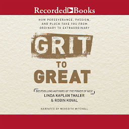 Obraz ikony: Grit to Great: How Perseverance, Passion, and Pluck Take You from Ordinary to Extraordinary