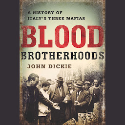 Icon image Blood Brotherhoods: A History of Italy¿s Three Mafias