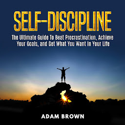 Icon image Self-Discipline: The Ultimate Guide To Beat Procrastination, Achieve Your Goals, and Get What You Want In Your Life