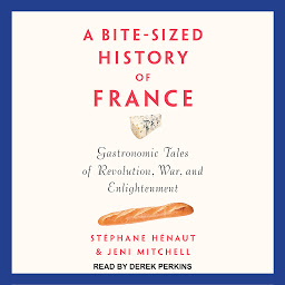 Obraz ikony: A Bite-Sized History of France: Gastronomic Tales of Revolution, War, and Enlightenment