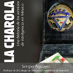 Obraz ikony: La Charola. Una historia de los servicios de inteligencia en México