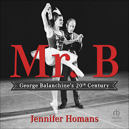 Icon image Mr. B: George Balanchine's 20th Century