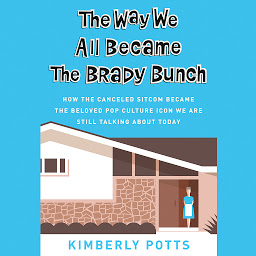 Icon image The Way We All Became The Brady Bunch: How the Canceled Sitcom Became the Beloved Pop Culture Icon We Are Still Talking About Today
