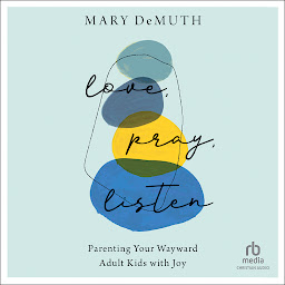 Icon image Love, Pray, Listen: Parenting Your Wayward Adult Kids with Joy