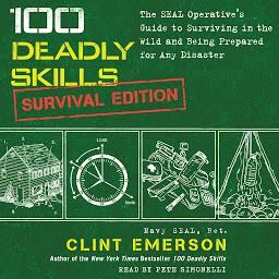 Obraz ikony: 100 Deadly Skills: Survival Edition: The SEAL Operative's Guide to Surviving in the Wild and Being Prepared for Any Disaster