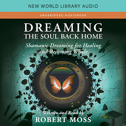 Icon image Dreaming the Soul Back Home: Shamanic Dreaming for Healing and Becoming Whole