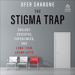 Icon image The Stigma Trap: College-Educated, Experienced, and Long-Term Unemployed