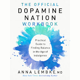 Icon image The Official Dopamine Nation Workbook: Practical Guide to Finding Balance in the Age of Indulgence