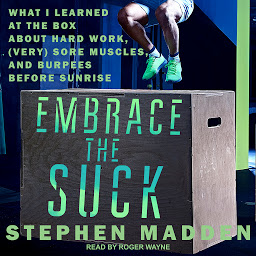 Icon image Embrace the Suck: What I Learned at the Box About Hard Work, (Very) Sore Muscles, and Burpees Before Sunrise