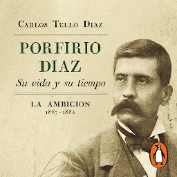 Icon image Porfirio Díaz. Su vida y su tiempo II: La ambición 1867-1884