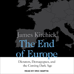 Icon image The End of Europe: Dictators, Demagogues, and the Coming Dark Age