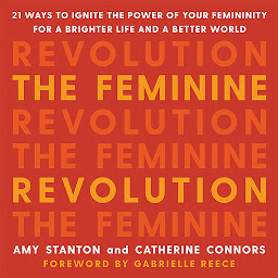 Icon image The Feminine Revolution: 21 Ways to Ignite the Power of Your Femininity for a Brighter Life and a Better World