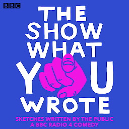 Icon image The Show What You Wrote: A BBC Radio 4 Sketch Comedy