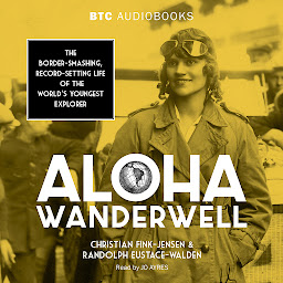 Icon image Aloha Wanderwell: The Border-Smashing, Record-Setting Life of the World's Youngest Explorer