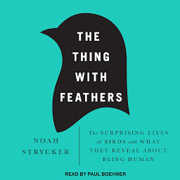 Symbolbild für The Thing with Feathers: The Surprising Lives of Birds and What They Reveal About Being Human