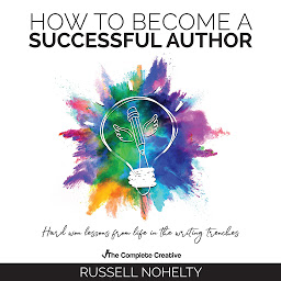 Icon image How to Become a Successful Author: Hard Won Lessons from Life in the Writing Trenches