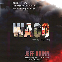 Icon image Waco: David Koresh, the Branch Davidians, and A Legacy of Rage