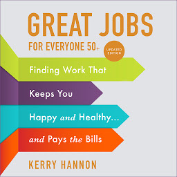 Icon image Great Jobs for Everyone 50 +, Updated Edition: Finding Work That Keeps You Happy and Healthy...and Pays the Bills