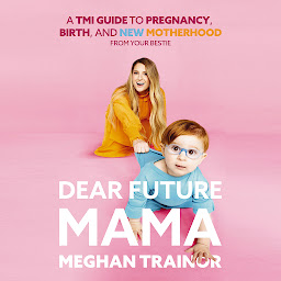 Icon image Dear Future Mama: A TMI Guide to Pregnancy, Birth, and Motherhood from Your Bestie