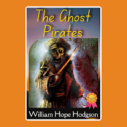Icon image THE GHOST PIRATES: Popular Books by William Hope Hodgson : All times Bestseller Demanding Books