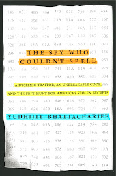 Icon image The Spy Who Couldn't Spell: A Dyslexic Traitor, an Unbreakable Code, and the FBI's Hunt for America's Stolen Secrets