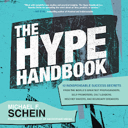 Icon image The Hype Handbook: 12 Indispensable Success Secrets From the World’s Greatest Propagandists, Self-Promoters, Cult Leaders, Mischief Makers, and Boundary Breakers