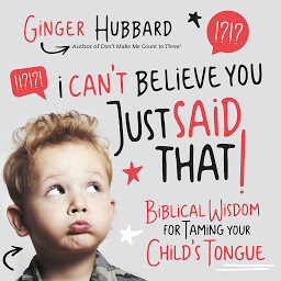 Obraz ikony: I Can't Believe You Just Said That!: Biblical Wisdom for Taming Your Child's Tongue