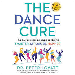 Obraz ikony: The Dance Cure: The Surprising Science to Being Smarter, Stronger, Happier