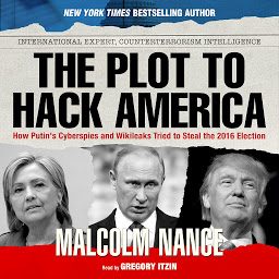 Obraz ikony: The Plot to Hack America: How Putin's Cyberspies and WikiLeaks Tried to Steal the 2016 Election