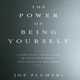 Icon image The Power of Being Yourself: A Game Plan for Success--by Putting Passion into Your Life and Work
