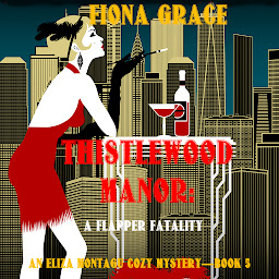 Icon image Thistlewood Manor: A Flapper Fatality (An Eliza Montagu Cozy Mystery—Book 5)