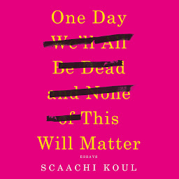 Icon image One Day We'll All Be Dead and None of This Will Matter: Essays