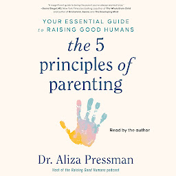 Icon image The 5 Principles of Parenting: Your Essential Guide to Raising Good Humans