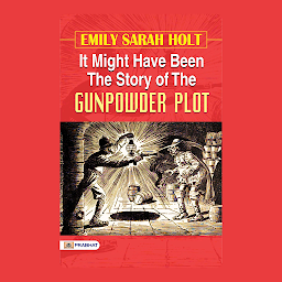 Obraz ikony: It Might Have Been The Story of the Gunpowder Plot – Audiobook: It Might Have Been: Unraveling the Gunpowder Plot Mystery