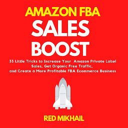 Icon image Amazon FBA Sales Boost: 33 Little Tricks to Increase Your Amazon Private Label Sales, Get Organic Free Traffic, and Create a More Profitable FBA Ecommerce Business