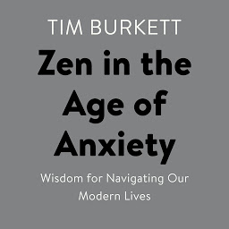 Icon image Zen in the Age of Anxiety: Wisdom for Navigating Our Modern Lives