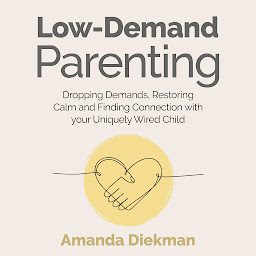 Icon image Low-Demand Parenting: Dropping Demands, Restoring Calm, and Finding Connection with your Uniquely Wired Child