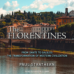 Icon image The Florentines: From Dante to Galileo: The Transformation of Western Civilization